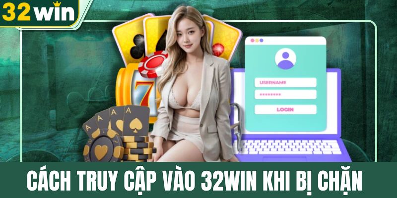 co-nhieu-cach-truy-cap-vao-32win-khi-bi-chan