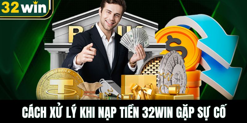 huong-dan-cach-lien-he-khi-nap-tien-32win-gap-su-co