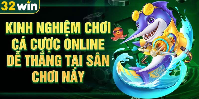 kinh-nghiem-khi-tham-gia-san-ca-tai-32win-thang-lon