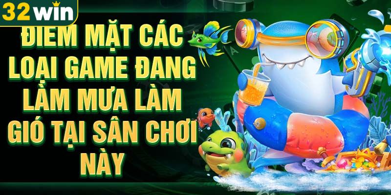 tong-hop-cac-tro-choi-dinh-dam-trong-ban-ca-tai-32win
